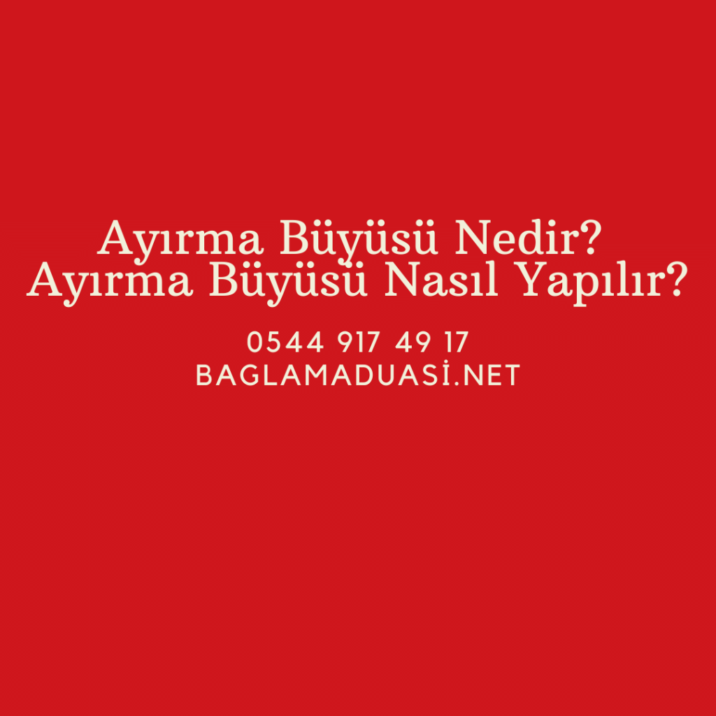 Ayırma Büyüsü Nedir? Ayırma Büyüsü Nasıl Yapılır?