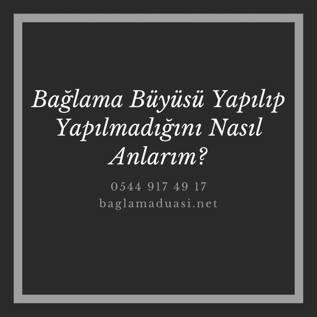 Baglama Buyusu Yapilip Yapilmadigini Nasil Anlarim 1024x1024 - Bağlama Büyüsü Yapılıp Yapılmadığını Nasıl Anlarım?