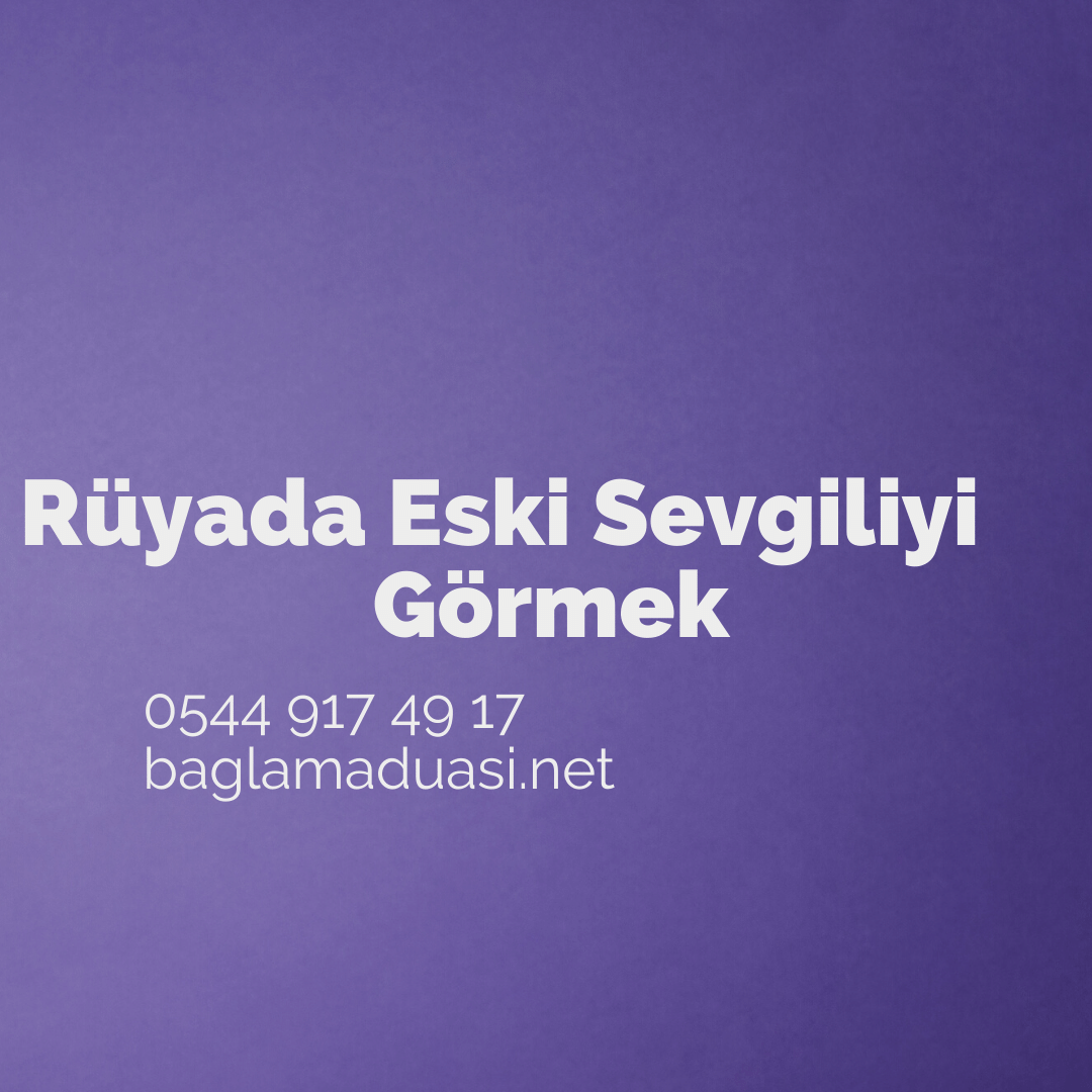 Ruyada Eski Sevgiliyi Gormek - Rüyada Eski Sevgiliyi Görmek