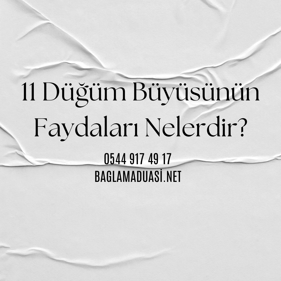 11 Dugum Buyusunun Faydalari Nelerdir - 11 Düğüm Büyüsünün Faydaları Nelerdir?