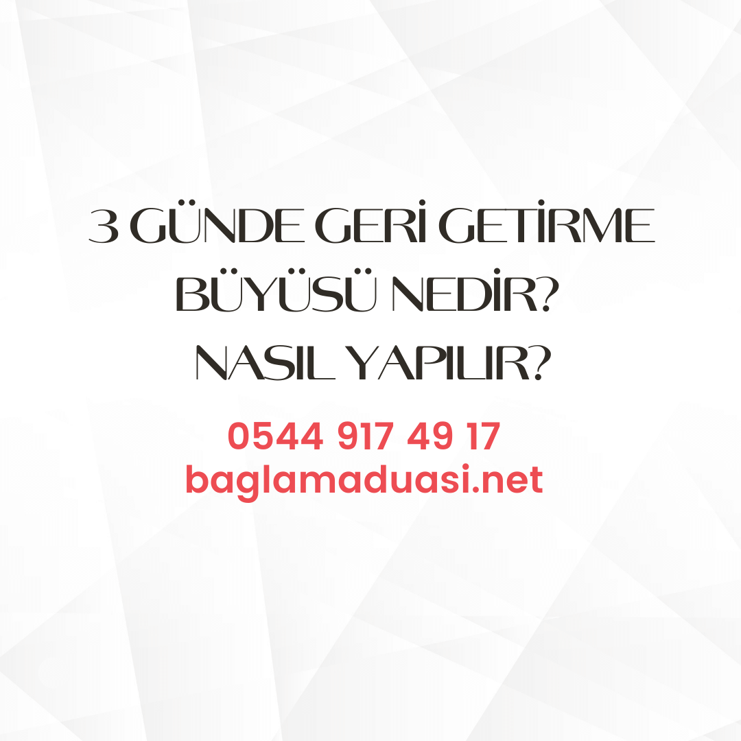 3 Gunde Geri Getirme Buyusu Nedir Nasil Yapilir - 3 Günde Geri Getirme Büyüsü Nedir? Nasıl Yapılır?