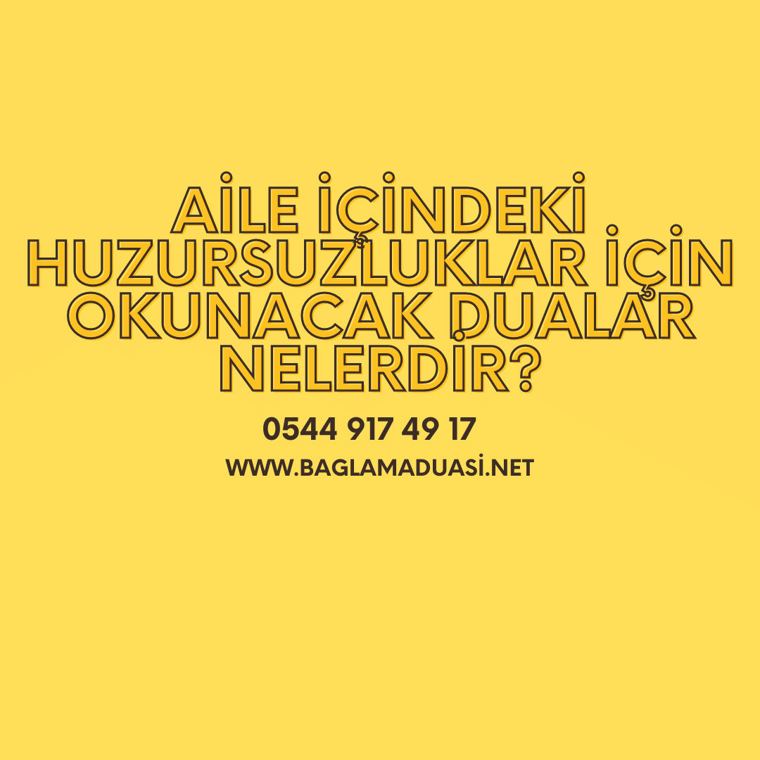 Aile Icindeki Huzursuzluklar Icin Okunacak Dualar Nelerdir - Aile İçindeki Huzursuzluklar İçin Okunacak Dualar Nelerdir?