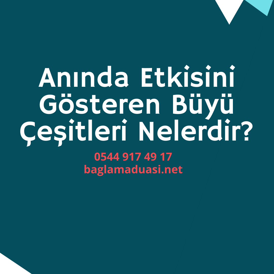 Aninda Etkisini Gosteren Buyu Cesitleri Nelerdir - Anında Etkisini Gösteren Büyü Çeşitleri Nelerdir?