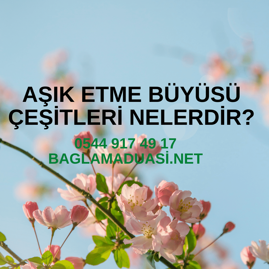 Asik Etme Buyusu Cesitleri Nelerdir - Aşık Etme Büyüsü Çeşitleri Nelerdir?