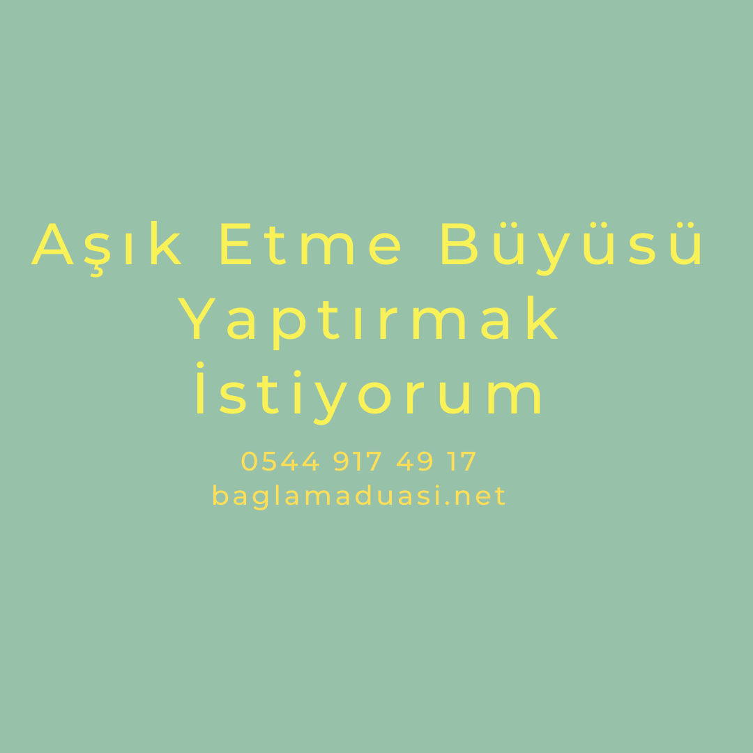 Asik Etme Buyusu Yaptirmak Istiyorum - Aşık Etme Büyüsü Yaptırmak İstiyorum