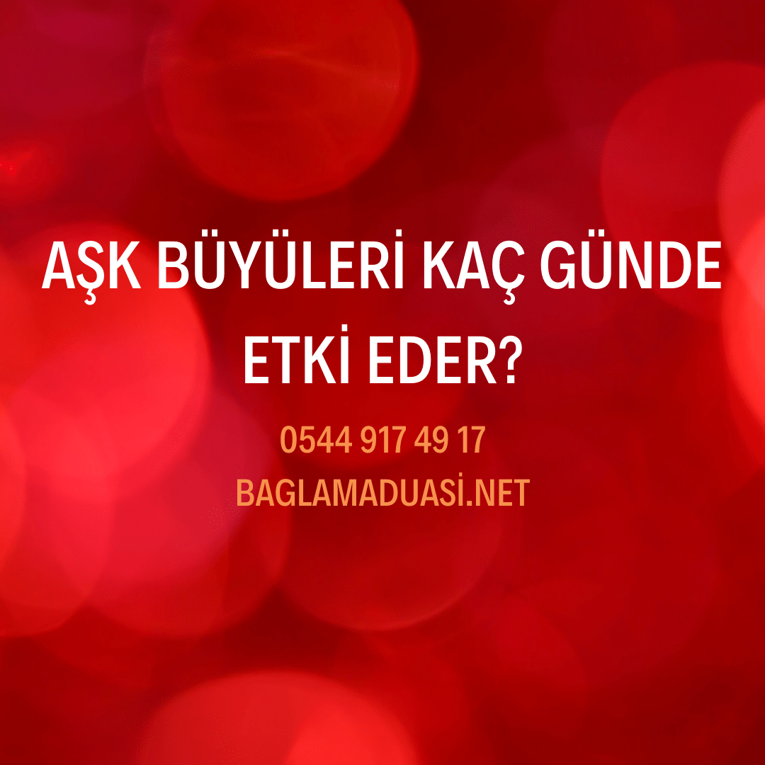 Ask Buyuleri Kac Gunde Etki Eder - Aşk Büyüleri Kaç Günde Etki Eder?