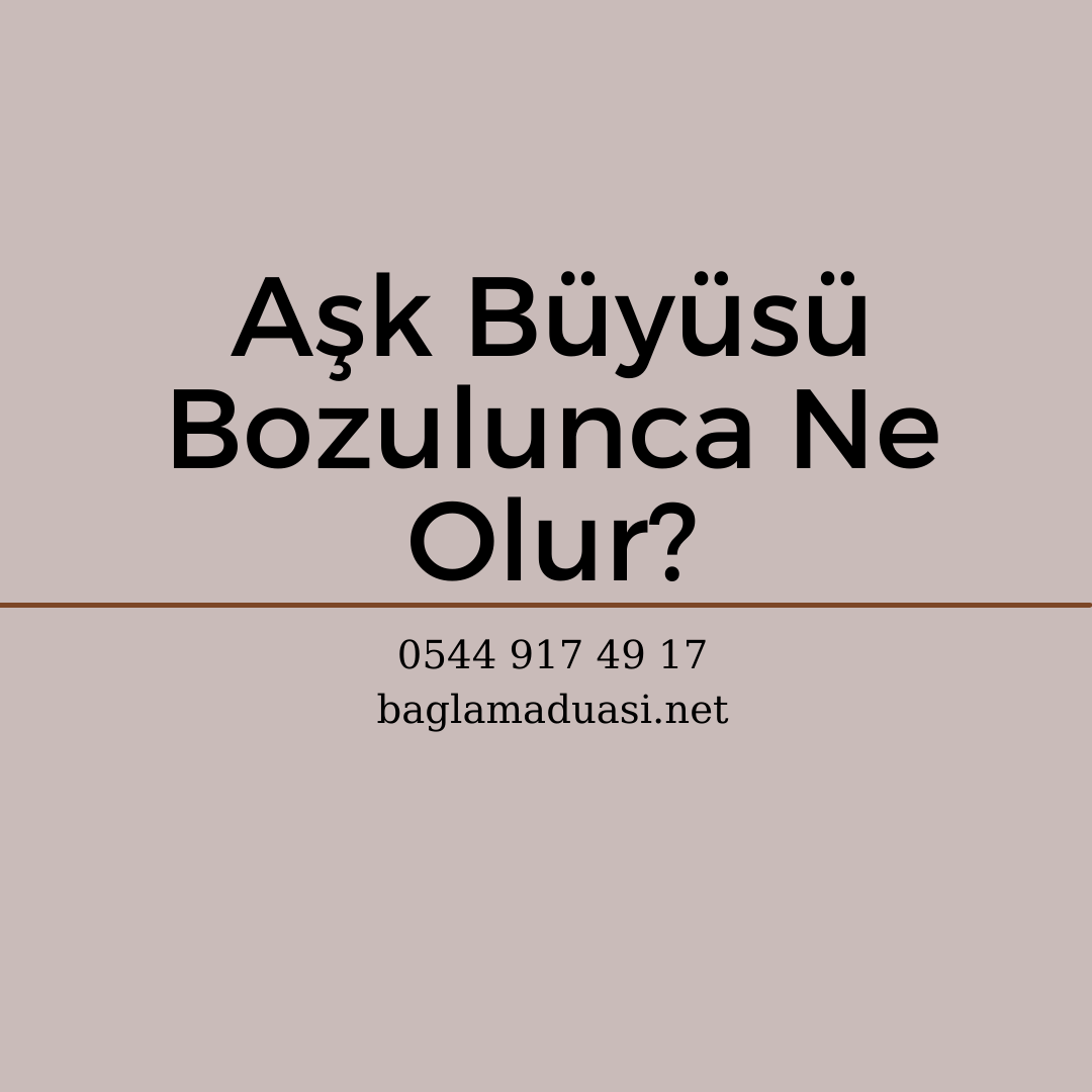 Ask Buyusu Bozulunca Ne Olur - Aşk Büyüsü Bozulunca Ne Olur?