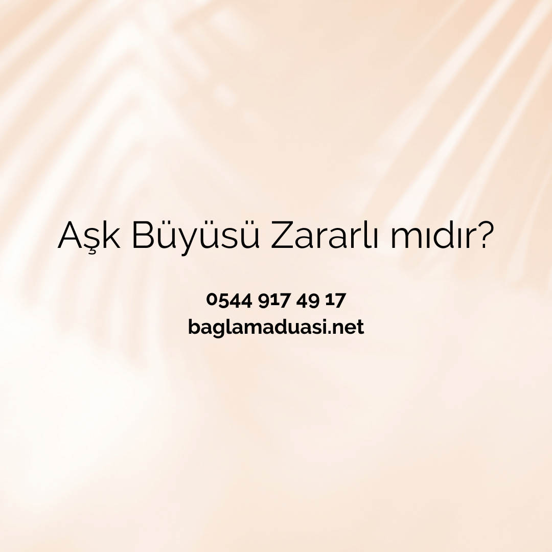 Ask Buyusu Zararli midir - Aşk Büyüsü Zararlı mıdır?