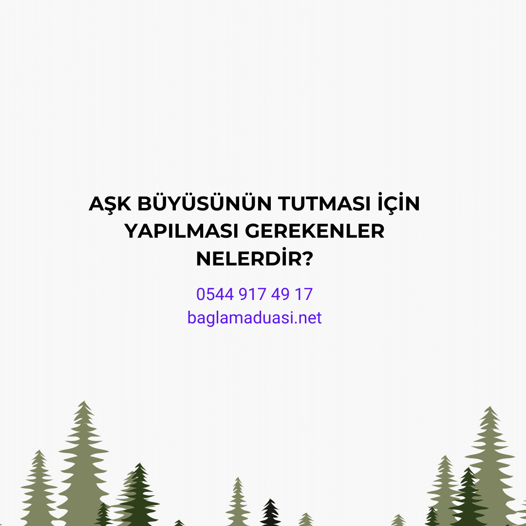 Ask Buyusunun Tutmasi Icin Yapilmasi Gerekenler Nelerdir - Aşk Büyüsünün Tutması İçin Yapılması Gerekenler Nelerdir?