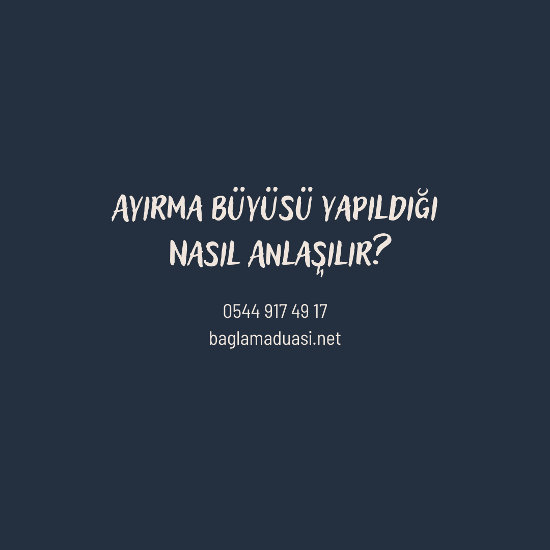 Ayirma Buyusu Yapildigi Nasil Anlasilir - Ayırma Büyüsü Yapıldığı Nasıl Anlaşılır?