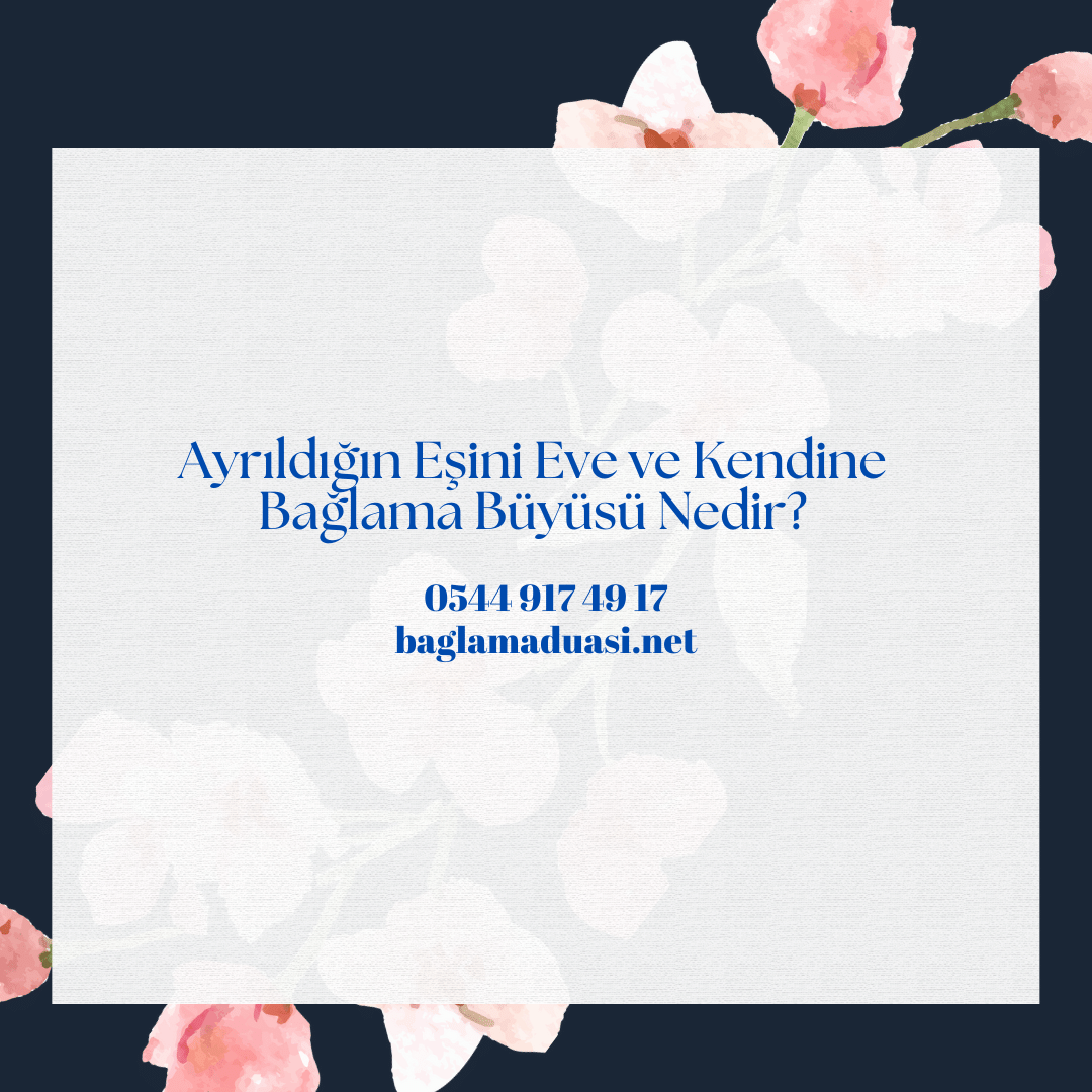 Ayrildigin Esini Eve ve Kendine Baglama Buyusu Nedir - Ayrıldığın Eşini Eve ve Kendine Bağlama Büyüsü Nedir?