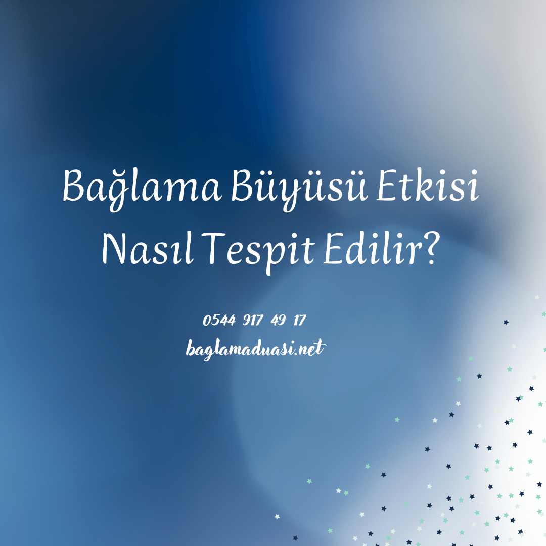 Baglama Buyusu Etkisi Nasil Tespit Edilir - Bağlama Büyüsü Etkisi Nasıl Tespit Edilir?