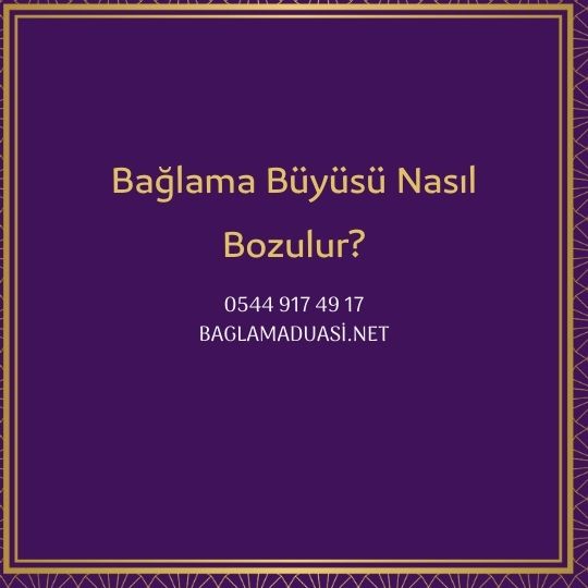 Baglama Buyusu Nasil Bozulur - Bağlama Büyüsü Nasıl Bozulur?