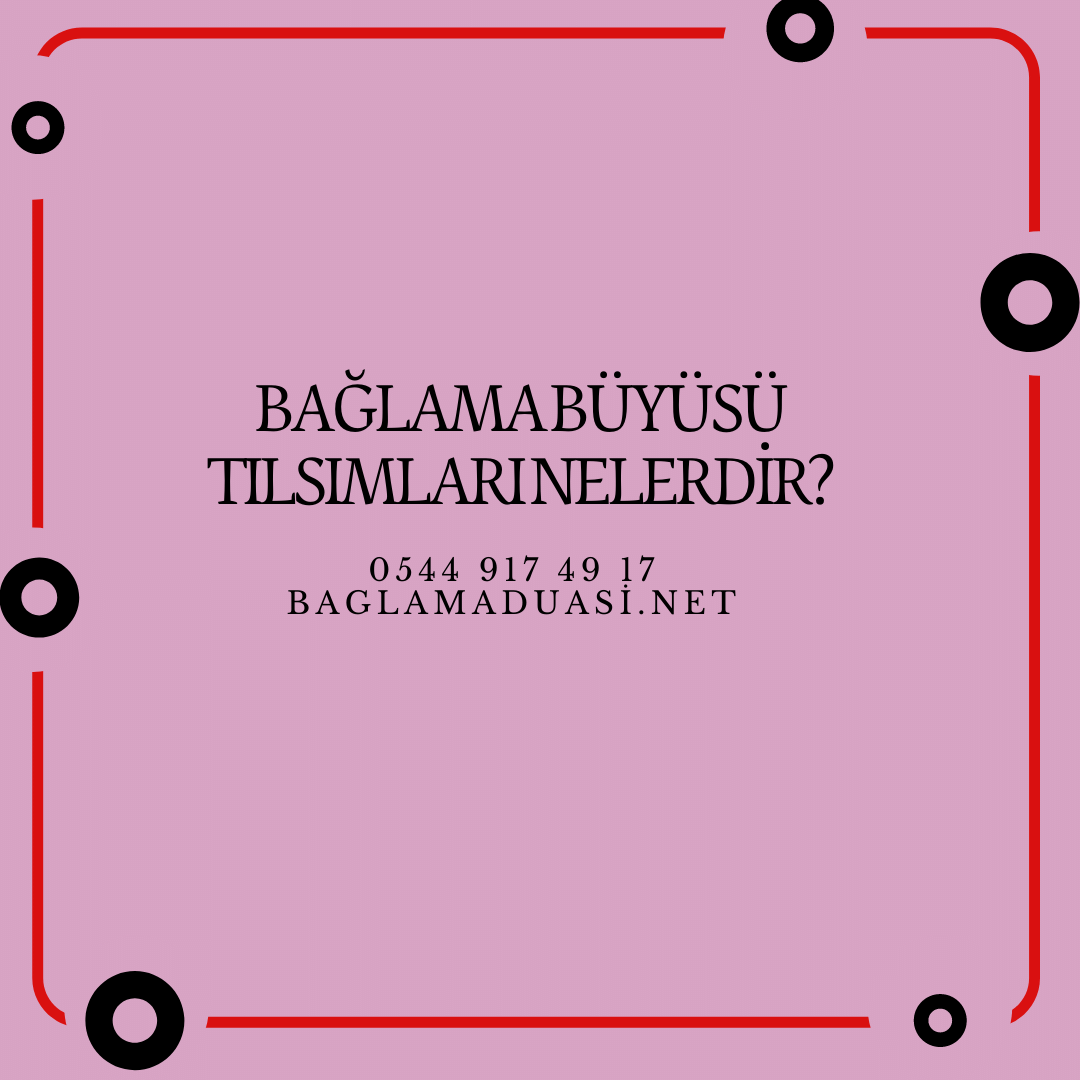 Baglama Buyusu Tilsimlari Nelerdir - Bağlama Büyüsü Tılsımları Nelerdir?