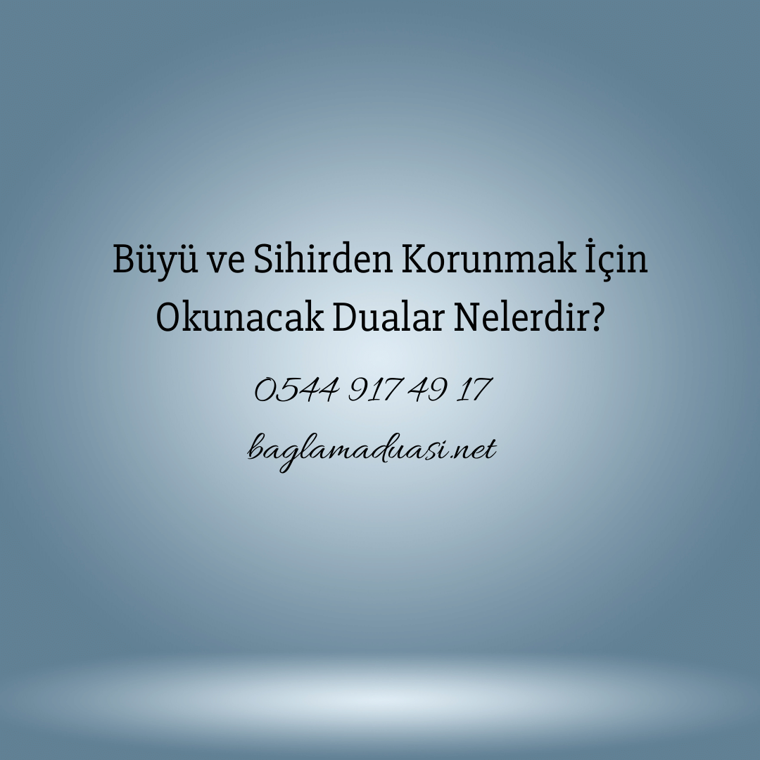 Buyu ve Sihirden Korunmak Icin Okunacak Dualar Nelerdir - Büyü ve Sihirden Korunmak İçin Okunacak Dualar Nelerdir?