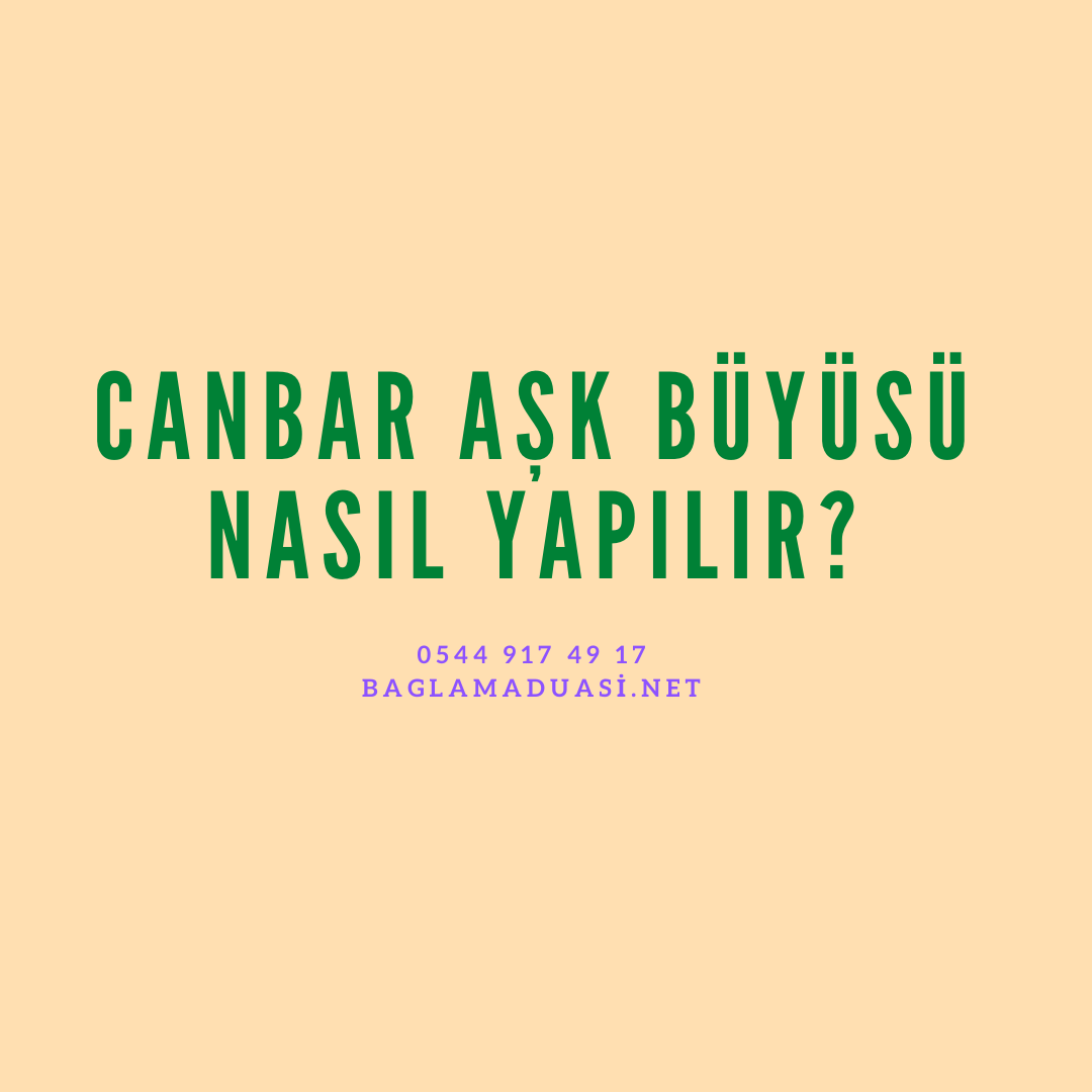 Canbar Ask Buyusu Nasil Yapilir - Canbar Aşk Büyüsü Nasıl Yapılır?