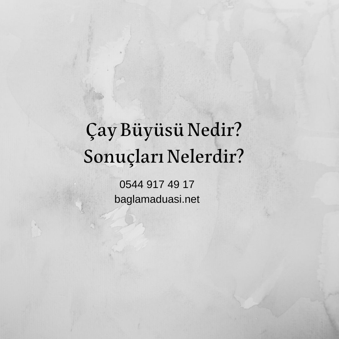 Cay Buyusu Nedir Sonuclari Nelerdir - Çay Büyüsü Nedir? Sonuçları Nelerdir?