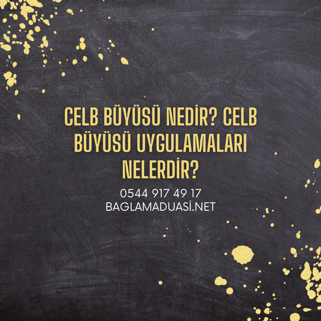 Celb Buyusu Nedir Celb Buyusu Uygulamalari Nelerdir - Celb Büyüsü Nedir? Celb Büyüsü Uygulamaları Nelerdir?