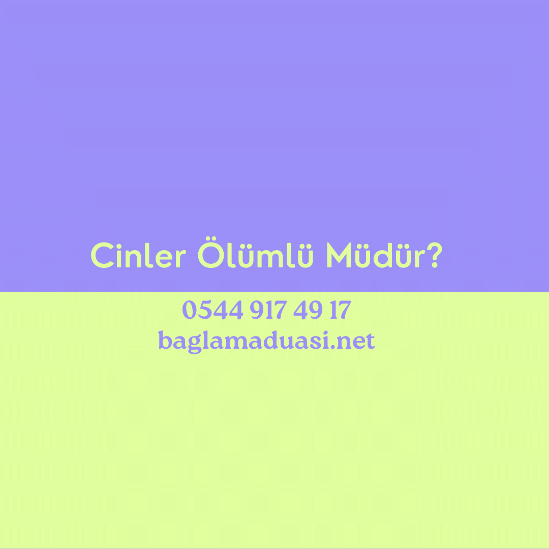 Cinler Olumlu Mudur - Cinler Ölümlü Müdür?