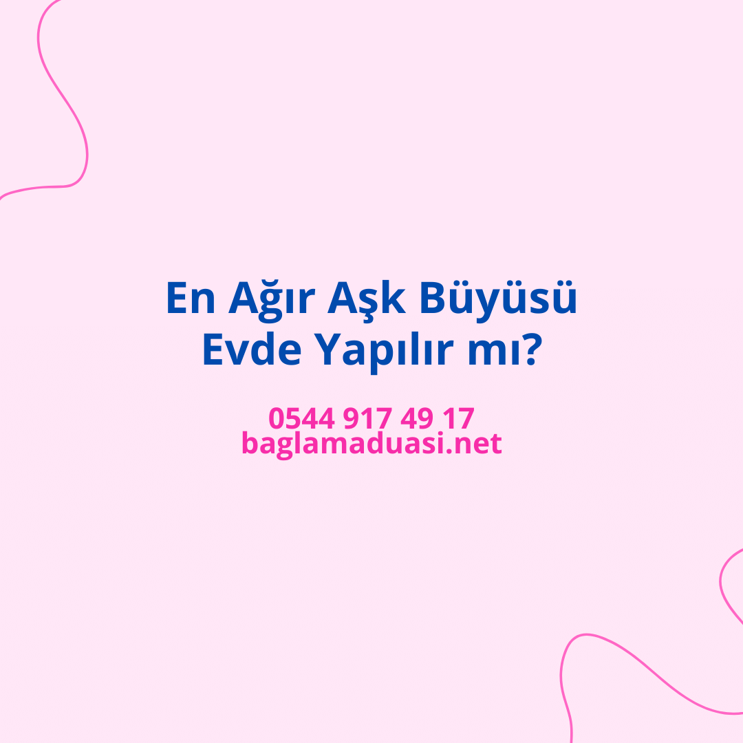 En Agir Ask Buyusu Evde Yapilir mi - En Ağır Aşk Büyüsü Evde Yapılır mı?