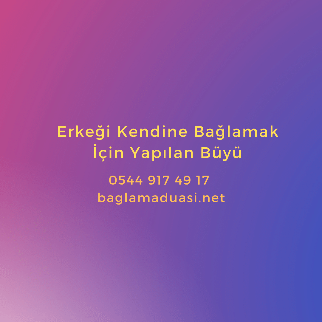 Erkegi Kendine Baglamak Icin Yapilan Buyu - Erkeği Kendine Bağlamak İçin Yapılan Büyü