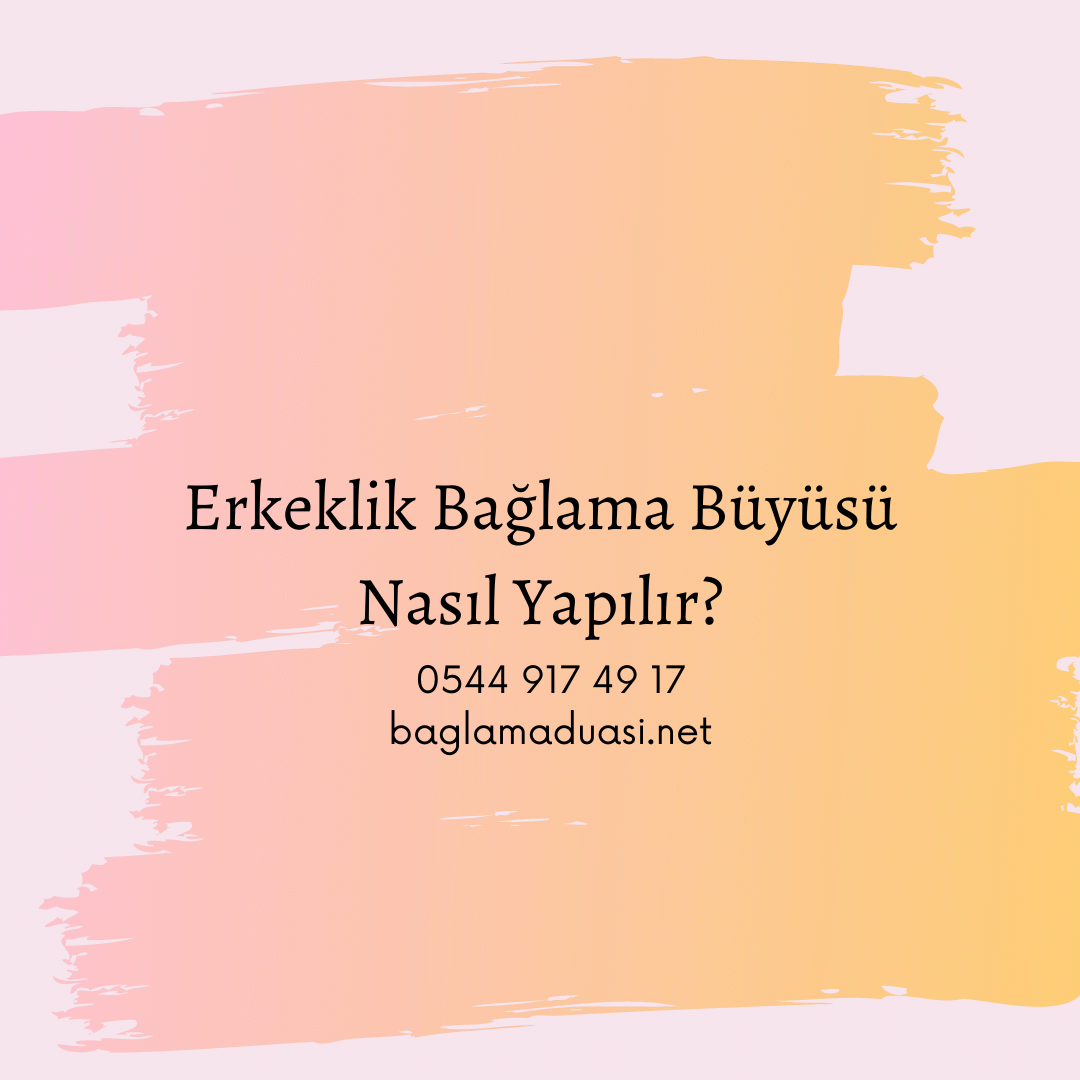 Erkeklik Baglama Buyusu Nasil Yapilir - Erkeklik Bağlama Büyüsü Nasıl Yapılır?