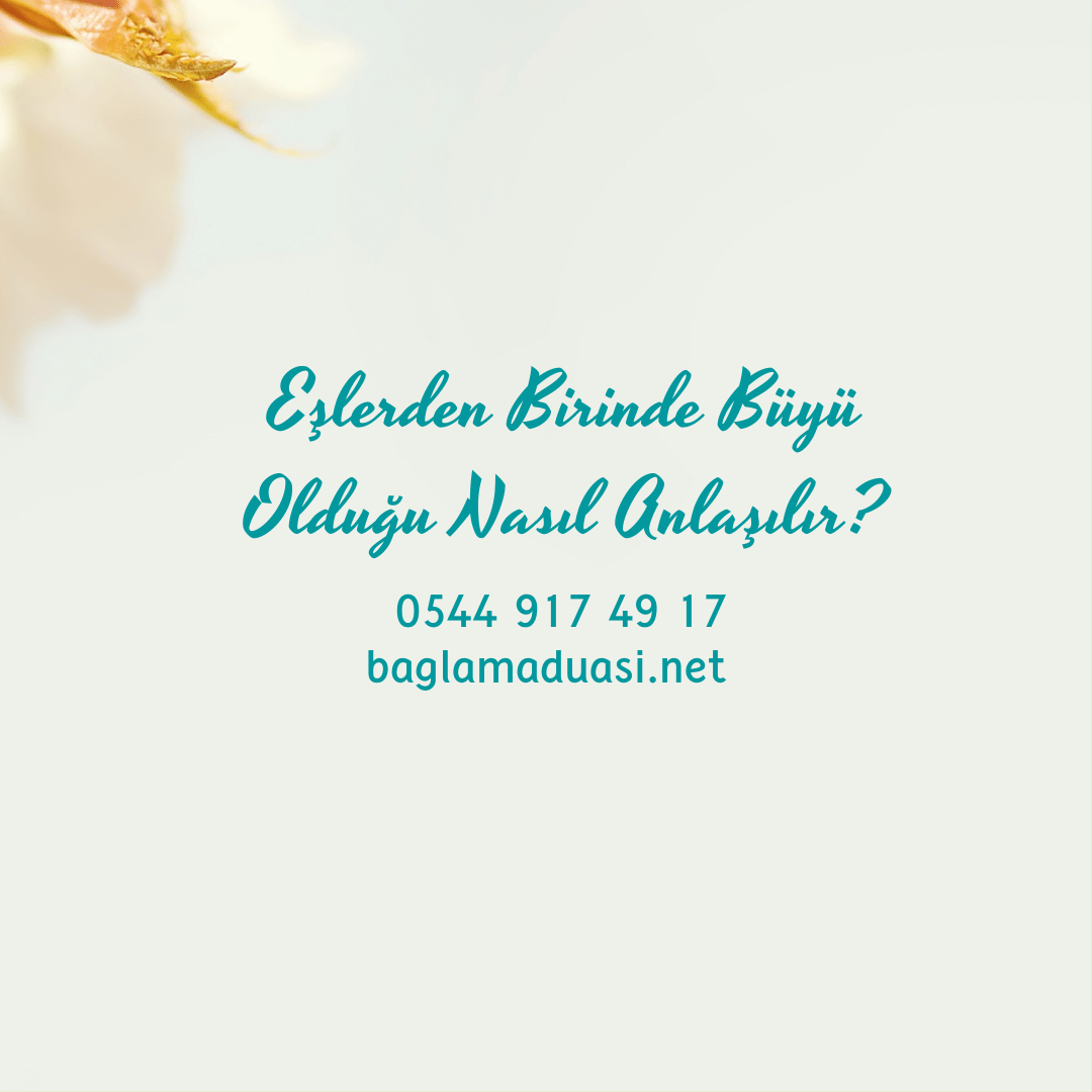 Eslerden Birinde Buyu Oldugu Nasil Anlasilir - Eşlerden Birinde Büyü Olduğu Nasıl Anlaşılır?