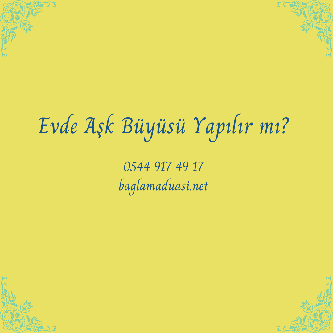 Evde Ask Buyusu Yapilir mi - Evde Aşk Büyüsü Yapılır mı?