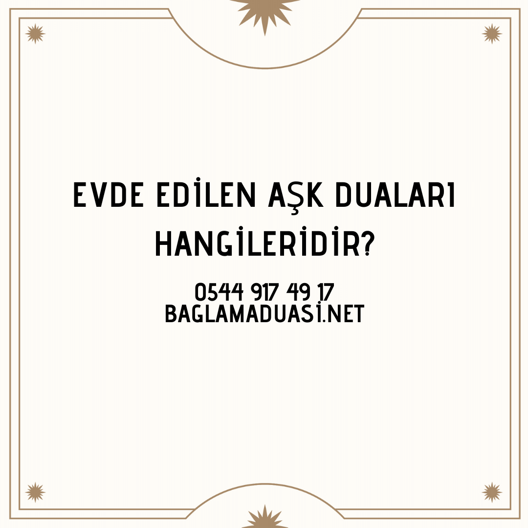 Evde Edilen Ask Dualari Hangileridir - Evde Edilen Aşk Duaları Hangileridir?