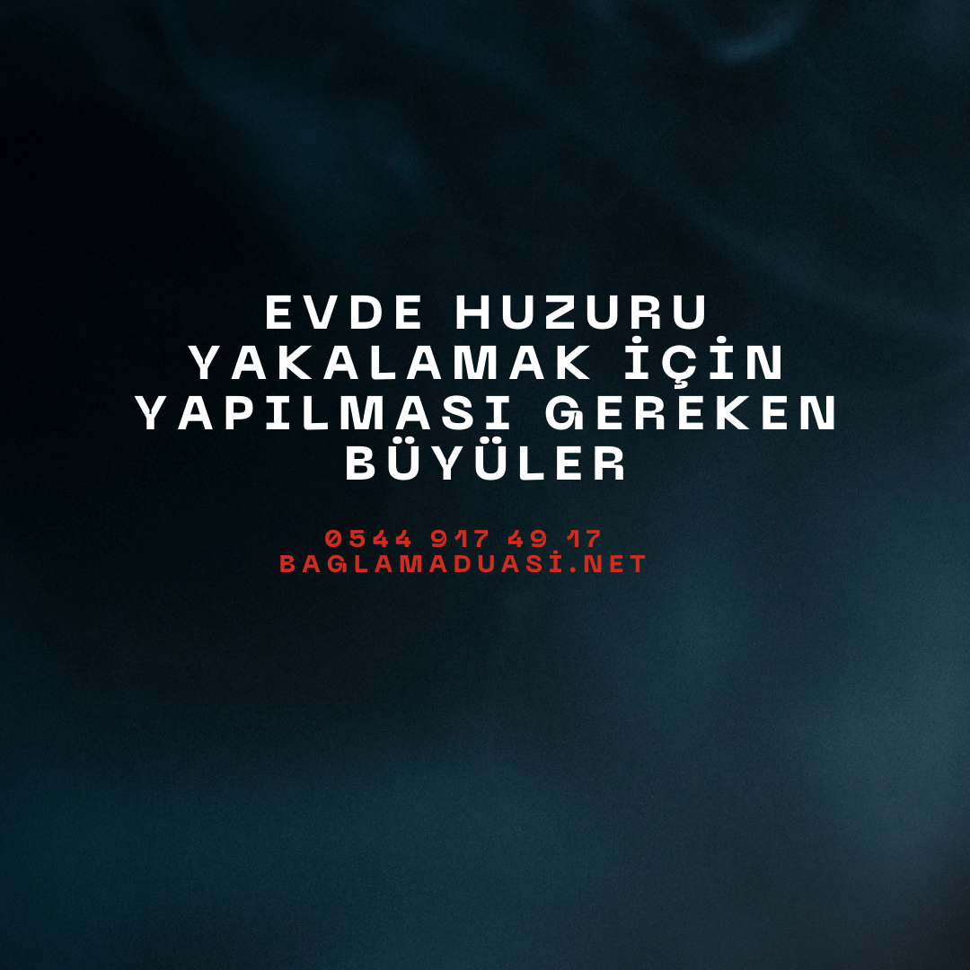 Evde Huzuru Yakalamak Icin Yapilmasi Gereken Buyuler - Evde Huzuru Yakalamak İçin Yapılması Gereken Büyüler