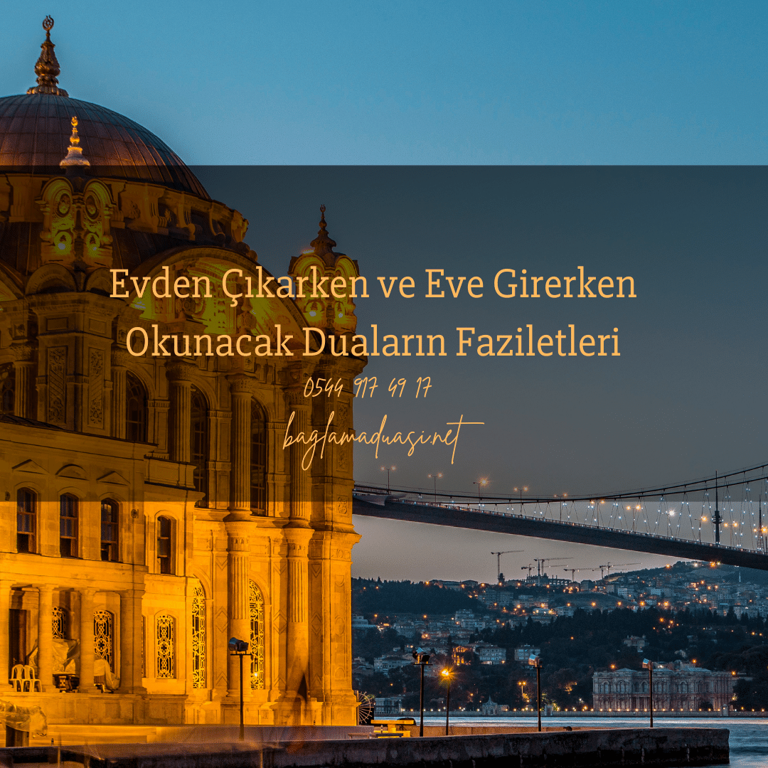 Evden Cikarken ve Eve Girerken Okunacak Dualarin Faziletleri - Evden Çıkarken ve Eve Girerken Okunacak Duaların Faziletleri