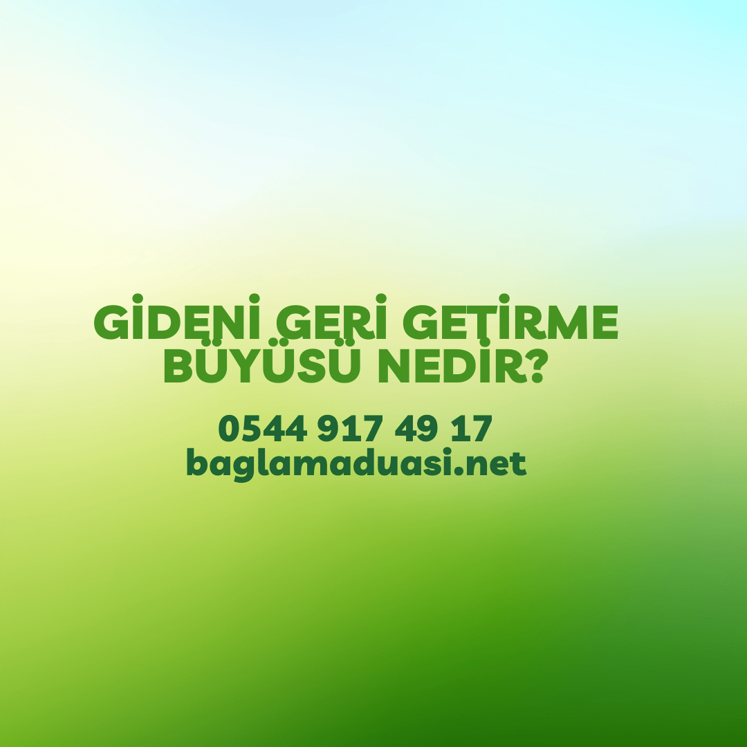 Gideni Geri Getirme Buyusu Nedir - Gideni Geri Getirme Büyüsü Nedir?