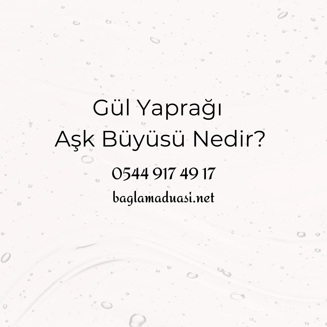 Gul Yapragi Ask Buyusu Nedir - Gül Yaprağı Aşk Büyüsü Nedir?