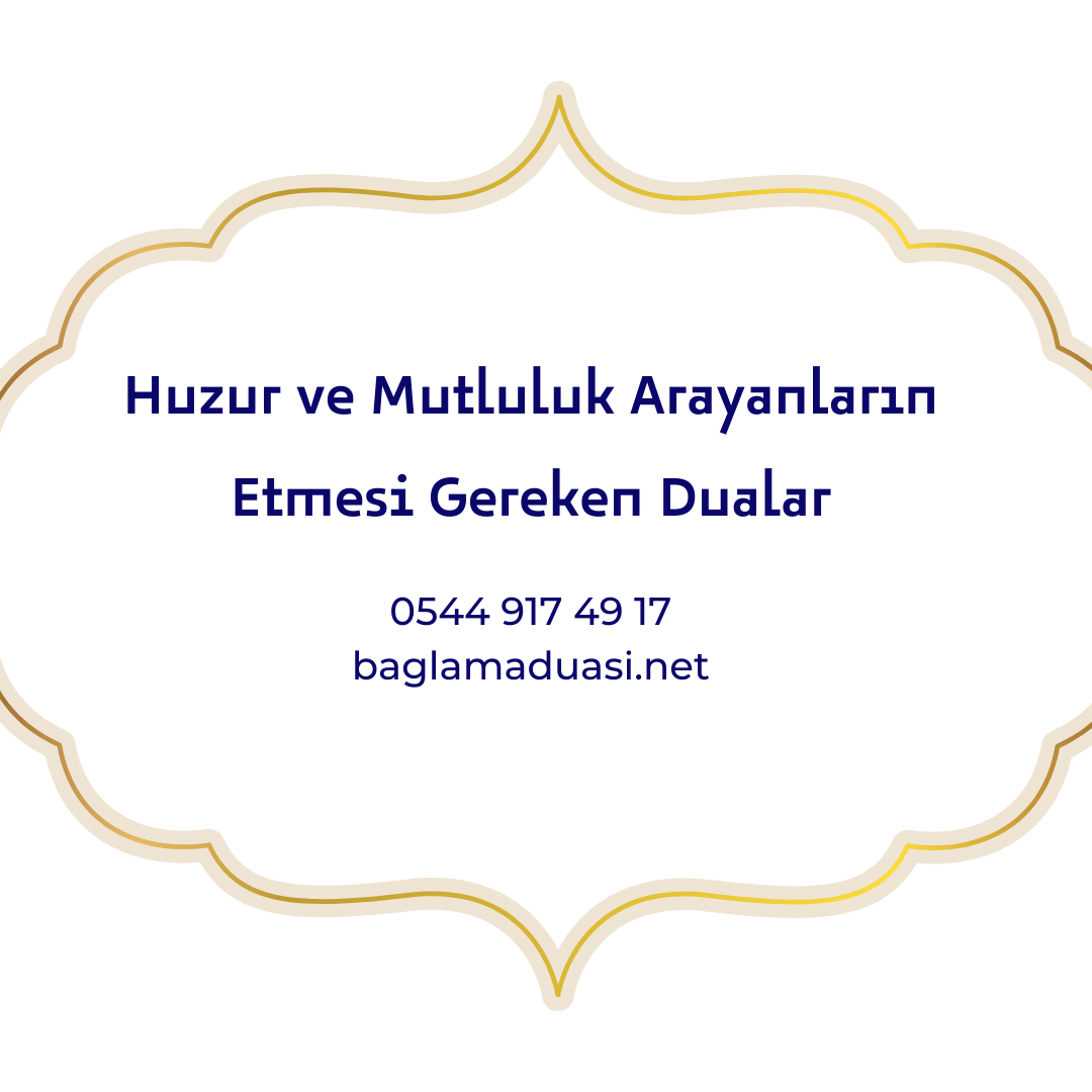 Huzur ve Mutluluk Arayanlarin Etmesi Gereken Dualar - Huzur ve Mutluluk Arayanların Etmesi Gereken Dualar