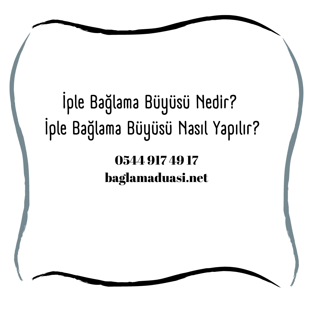 Iple Baglama Buyusu Nedir Iple Baglama Buyusu Nasil Yapilir - İple Bağlama Büyüsü Nedir? İple Bağlama Büyüsü Nasıl Yapılır?