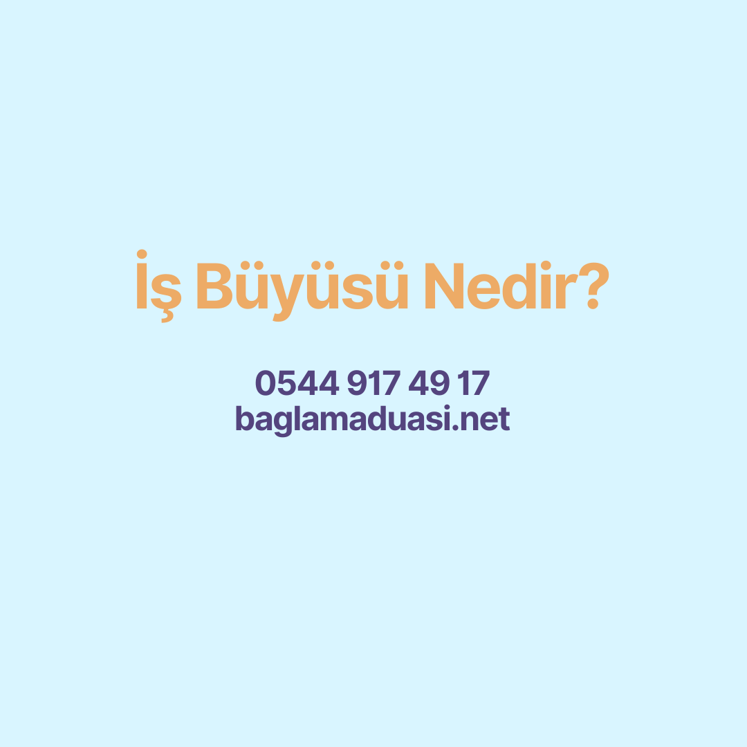 Is Buyusu Nedir - İş Büyüsü Nedir?