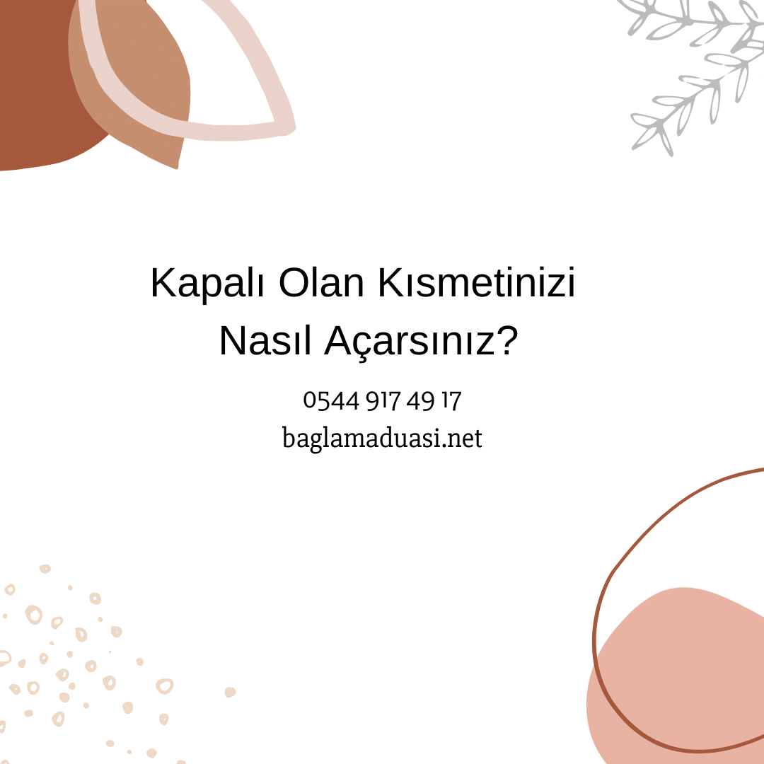 Kapalı Olan Kısmetinizi Nasıl Açarsınız? Kapali Olan Kismetinizi Nasil Acarsiniz - Kapalı Olan Kısmetinizi Nasıl Açarsınız?