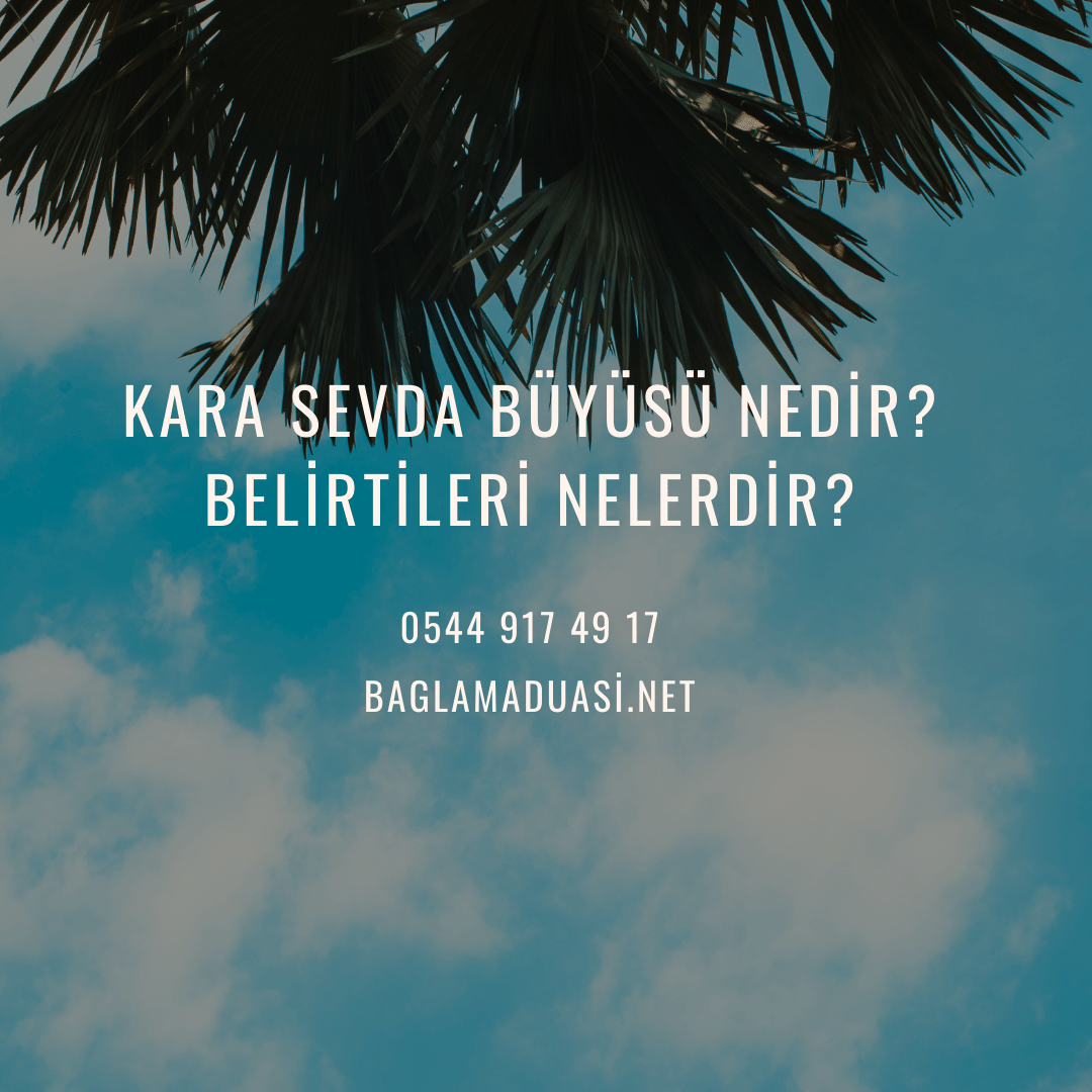 Kara Sevda Buyusu Nedir Belirtileri Nelerdir - Kara Sevda Büyüsü Nedir? Belirtileri Nelerdir?