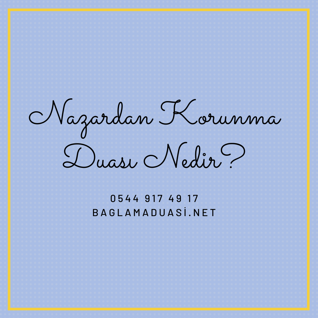 Nazardan Korunma Duasi Nedir - Nazardan Korunma Duası Nedir?