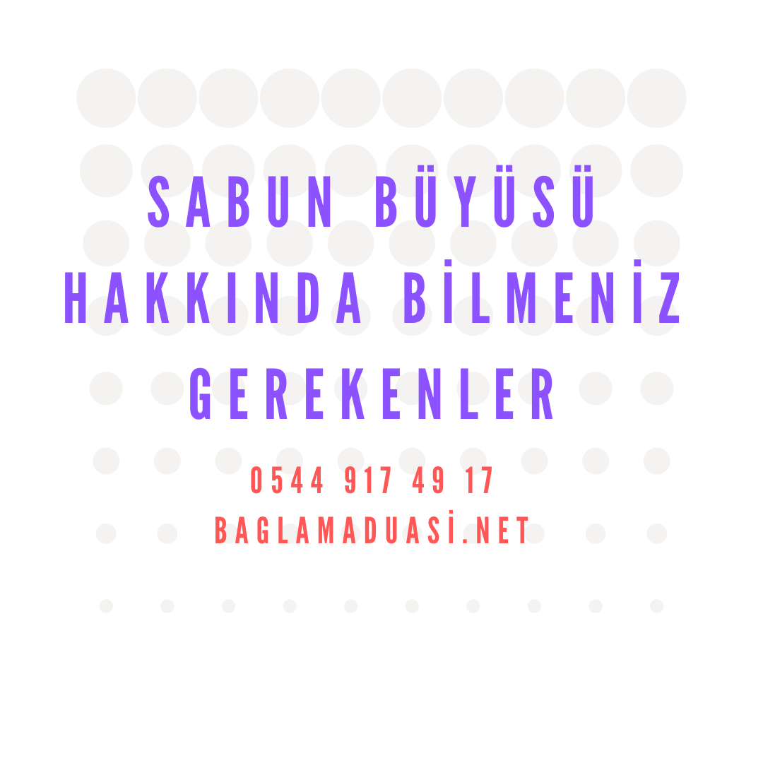 Sabun Buyusu Hakkinda Bilmeniz Gerekenler - Sabun Büyüsü Hakkında Bilmeniz Gerekenler