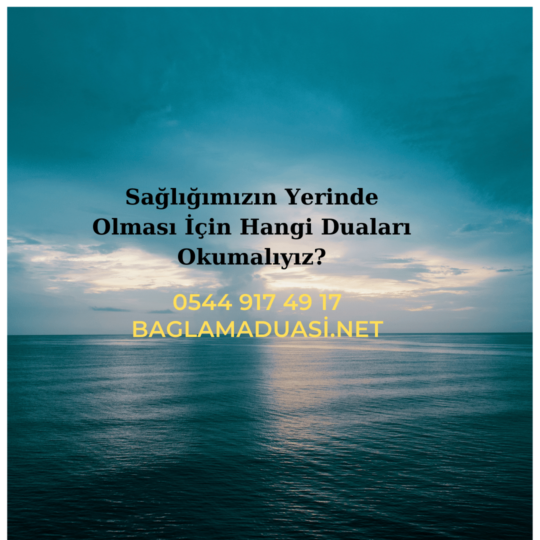 Sagligimizin Yerinde Olmasi Icin Hangi Dualari Okumaliyiz - Sağlığımızın Yerinde Olması İçin Hangi Duaları Okumalıyız?