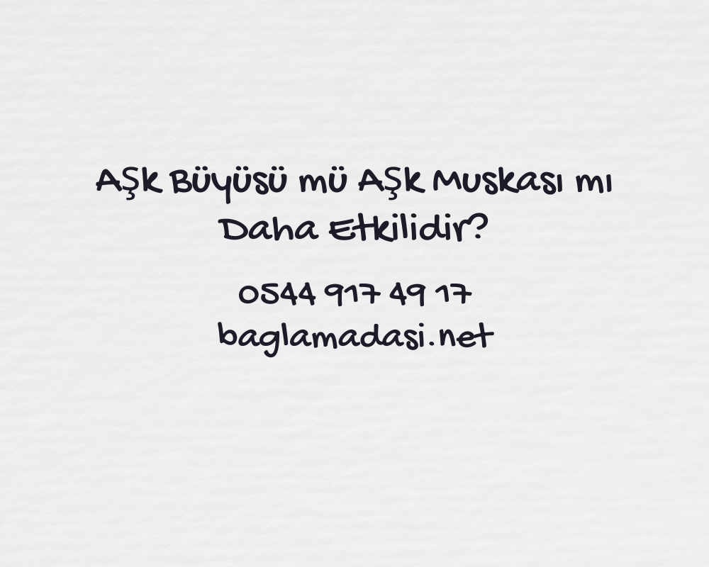 Ask Buyusu mu Ask Muskasi mi Daha Etkilidir - Aşk Büyüsü mü Aşk Muskası mı Daha Etkilidir?