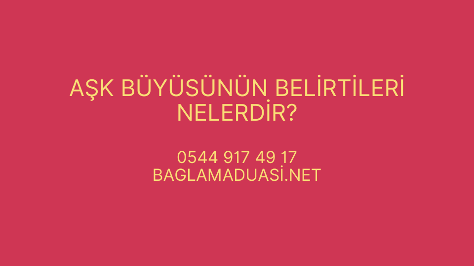 Ask Buyusunun Belirtileri Nelerdir - Aşk Büyüsünün Belirtileri Nelerdir?