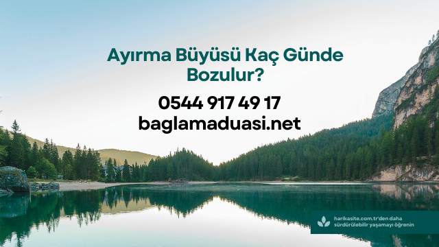 Ayirma Buyusu Kac Gunde Bozulur - Ayırma Büyüsü Kaç Günde Bozulur?