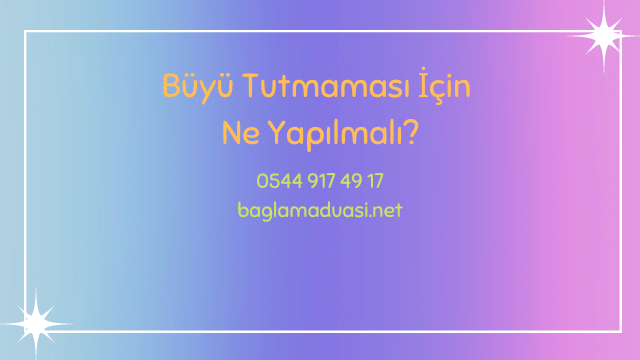 Buyu Tutmamasi Icin Ne Yapilmali - Büyü Tutmaması İçin Ne Yapılmalı?