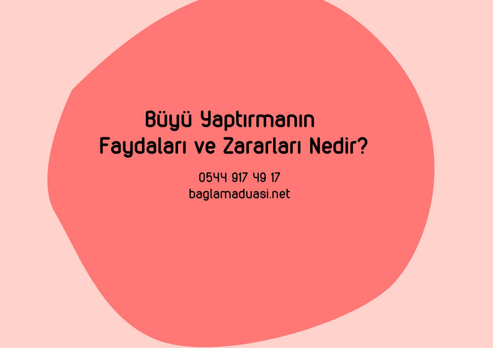 Buyu Yaptirmanin Faydalari ve Zararlari Nedir - Büyü Yaptırmanın Faydaları ve Zararları Nedir?