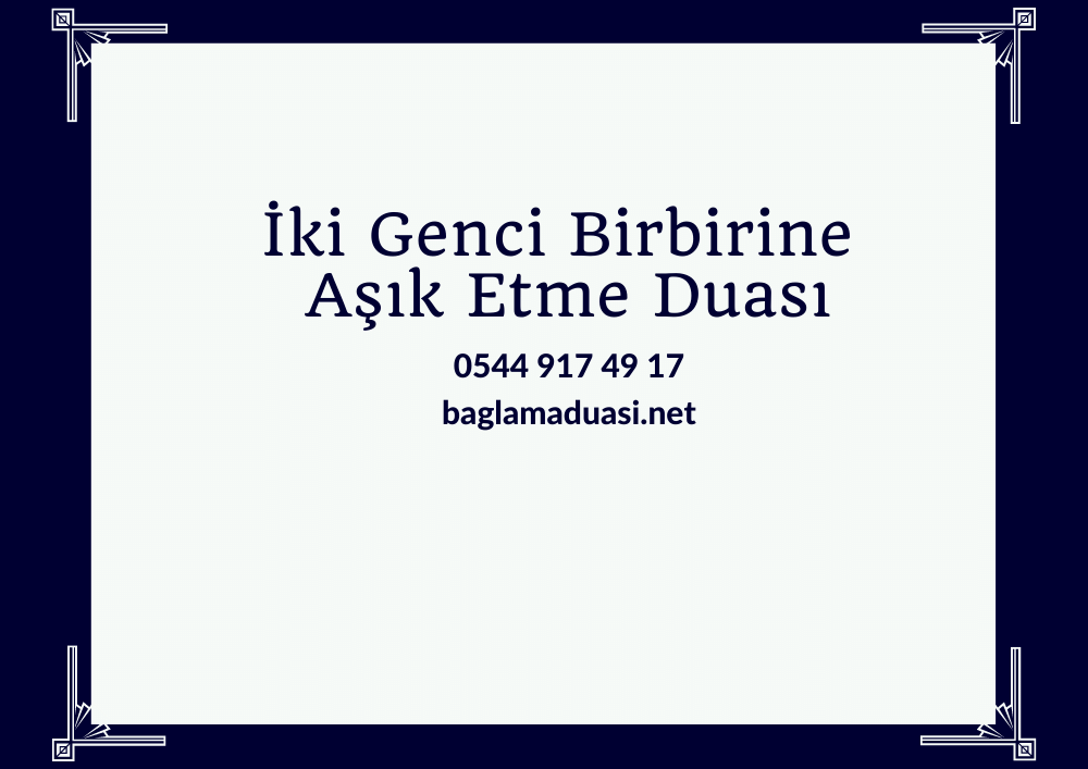 Iki Genci Birbirine Asik Etme Duasi - İki Genci Birbirine Aşık Etme Duası