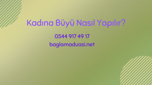 Kadina Buyu Nasil Yapilir - Kadına Büyü Nasıl Yapılır?