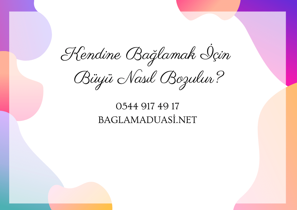 Kendine Baglamak Icin Buyu Nasil Bozulur - Kendine Bağlamak İçin Büyü Nasıl Bozulur?