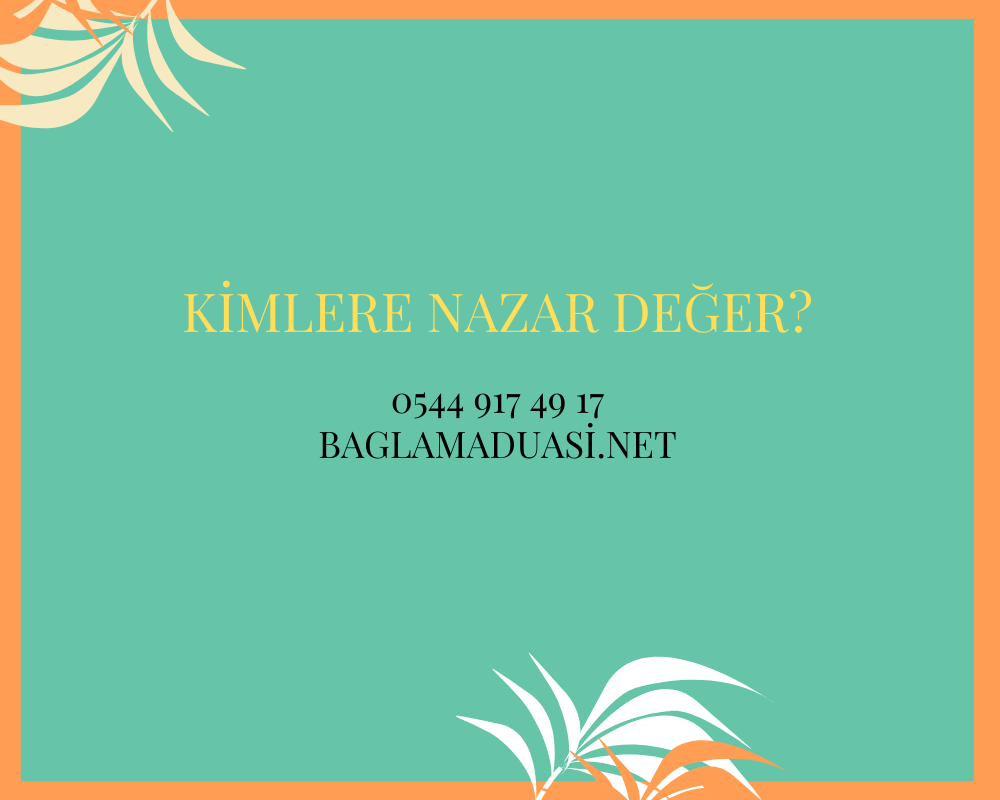 Kimlere Nazar Deger - Kimlere Nazar Değer?